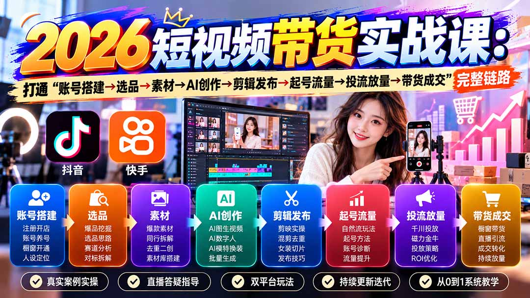 2026短视频带货实战课9月:打通“账号搭建→选品→素材→AI创作→剪辑发布→起号流量→投流放量→带货成交”完整链路-52项目站