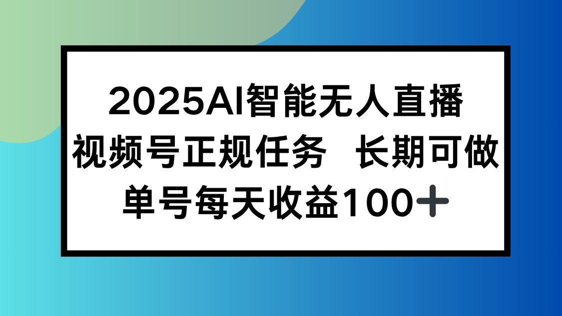 2025AI智能无人直播新玩法，视频号长期稳定任务，单日平均收益100+-52项目站