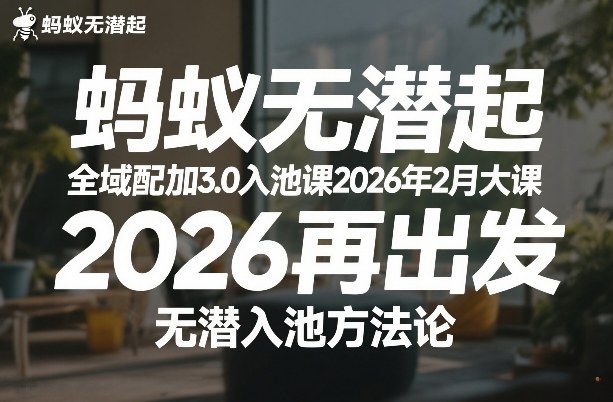 蚂蚁无潜不起全域配抖加3.0入池课2026年2月大课，​2026再出发，无潜入池方法论-52项目站