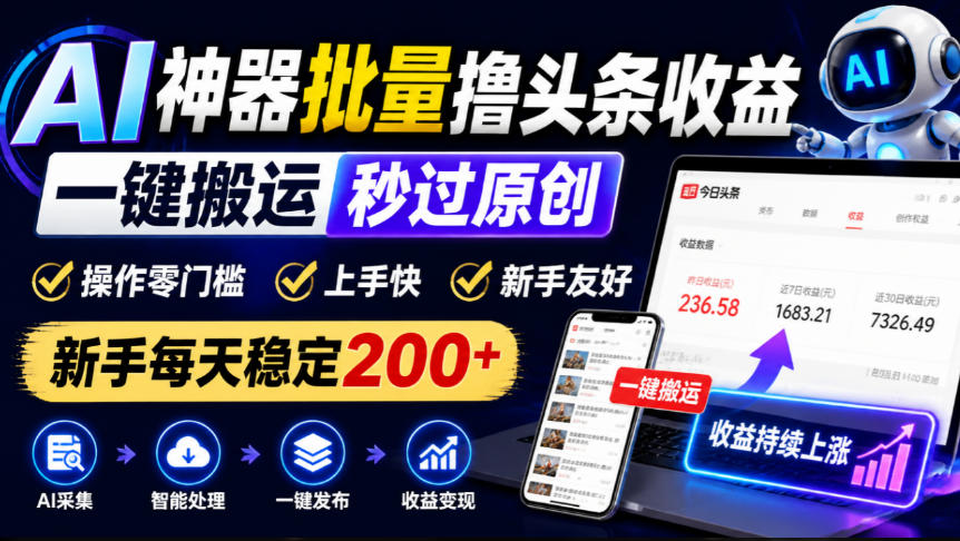 AI神器批量撸头条收益,一键搬运秒过原创,操作零门槛上手快,新手每天稳定200+【揭秘】-52项目站