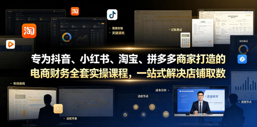 专为抖音、小红书、淘宝、拼多多商家打造的电商财务全套实操课程,一站式解决店铺取数、记账、报税全流程难题-52项目站