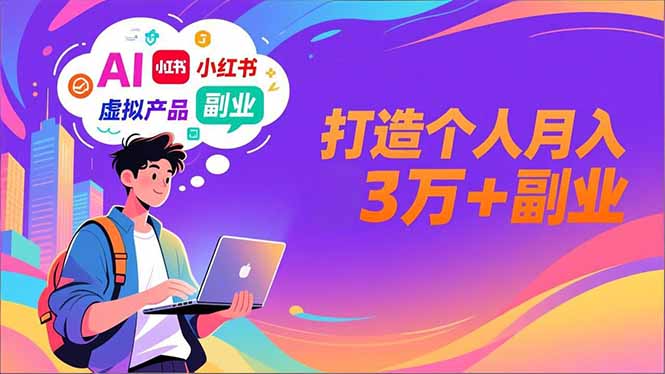 AI+小红书特训营,智能体搭建+虚拟产品原创+商业化变现,打造个人月入3万+副业-52项目站