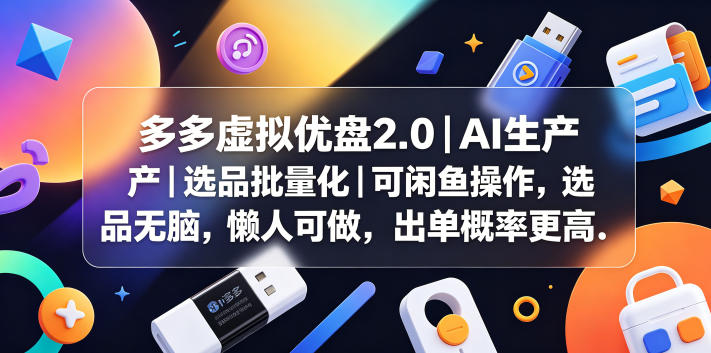 多多虚拟优盘2.0丨AI生产丨选品批量化丨可闲鱼操作,选品无脑,懒人可做,出单概率更高-52项目站