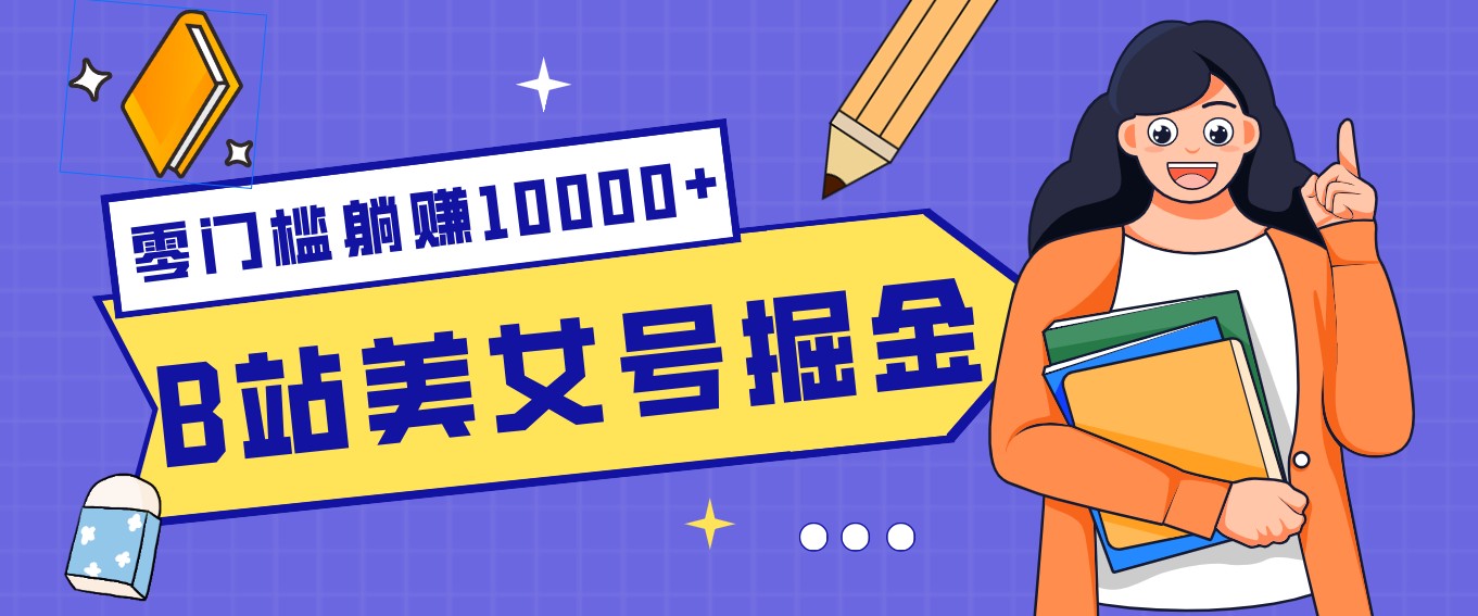 B站美女号掘金秘籍:网盘拉新躺赚10000+,玩法稳定新手也能做的长期副业-52项目站