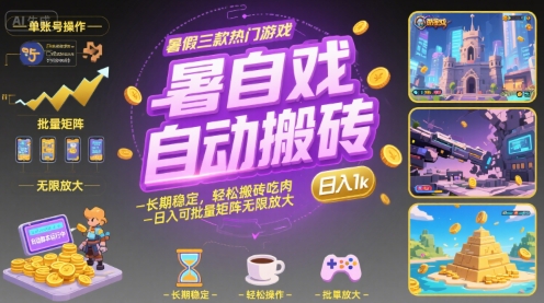 暑假三款热门游戏自动搬砖,长期稳定,轻松搬砖吃肉,日入1k ,可批量矩阵无限放大【揭秘】-52项目站