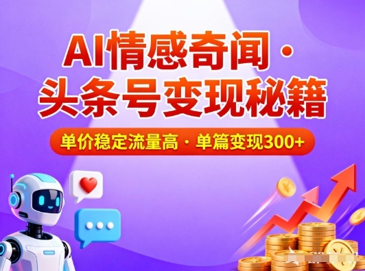 头条号做AI情感奇闻内容,单价稳定流量高,一篇变现3张-52项目站