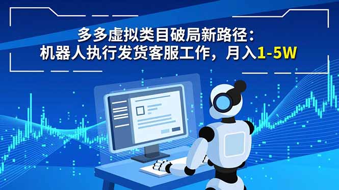 多多虚拟类目破局新路径:机器人执行发货客服工作,月入 1-5W-52项目站