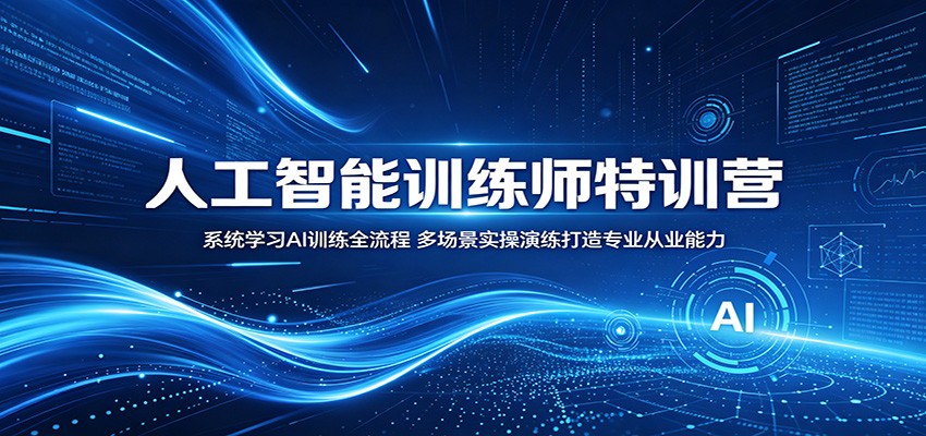 人工智能训练师特训营:系统学习AI训练全流程,多场景实操演练打造专业从业能力-52项目站