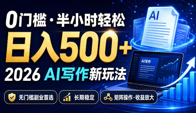 0门槛半小时轻松日入500+，2026AI写作新玩法，无门槛副业首选，长期稳定，矩阵操作收益放大【揭秘】-52项目站