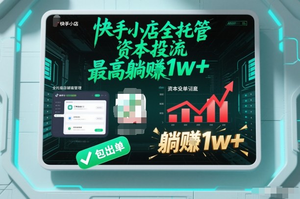 【快手小店全托管】资本投流，包出单，最高躺賺1w+【揭秘】-52项目站