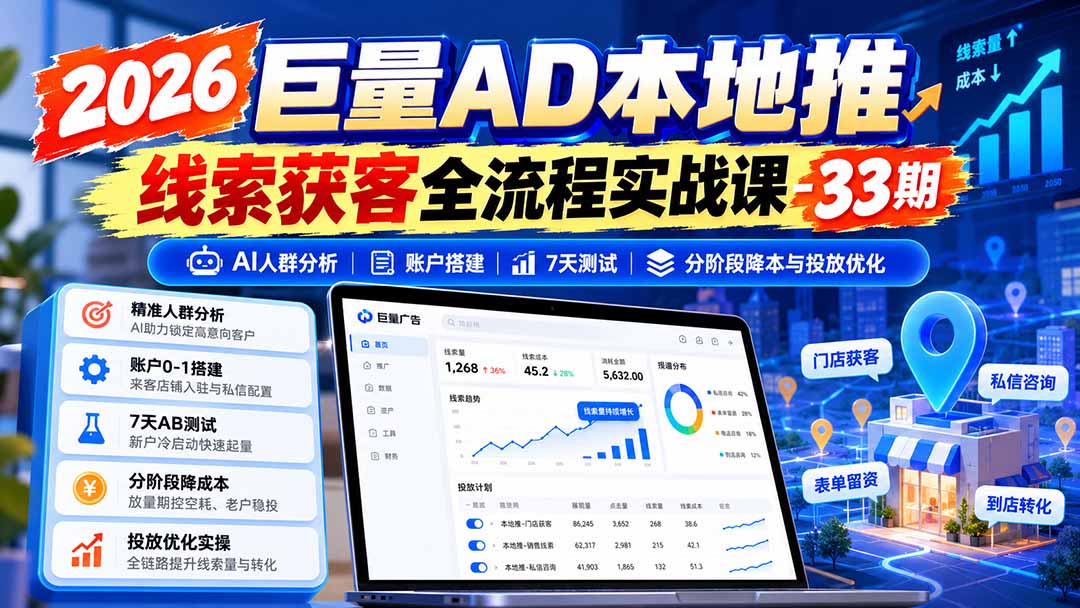 图片[1]-2026巨量AD本地推线索获客全流程实战课-33期：AI人群分析、账户搭建、7天测试、分阶段降本与投放优化-52项目站