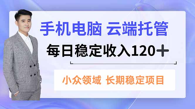 手机、电脑云端托管,每日稳定收入120+,小众领域长期稳定-52项目站