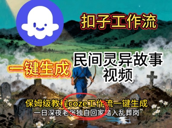 Coze扣子工作流一键生成民间灵异故事视频，保姆级教程搭建教学-52项目站