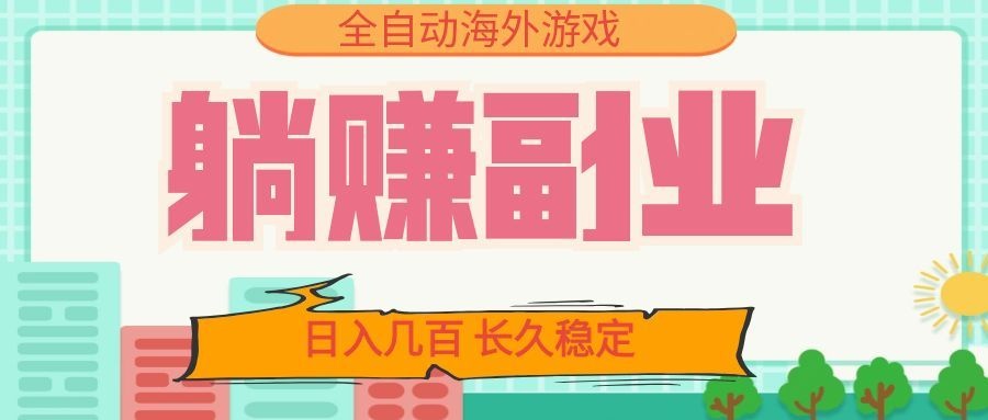 全自动海外游戏躺赚副业:日入几百,长久稳定,小白可操作!-52项目站
