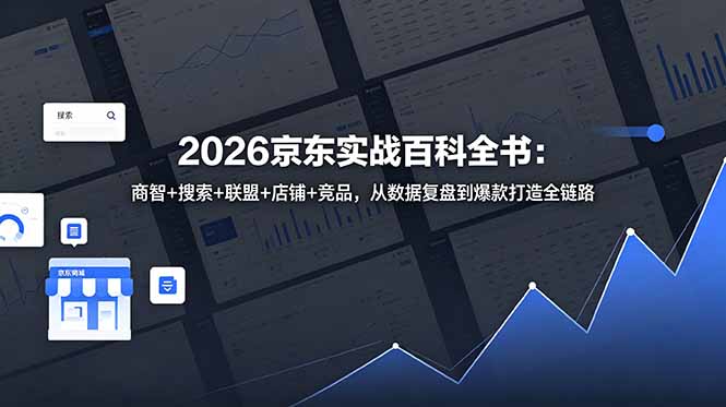 2026京东实战百科全书:商智+搜索+联盟+店铺+竞品,从数据复盘到爆款打造全链路-52项目站