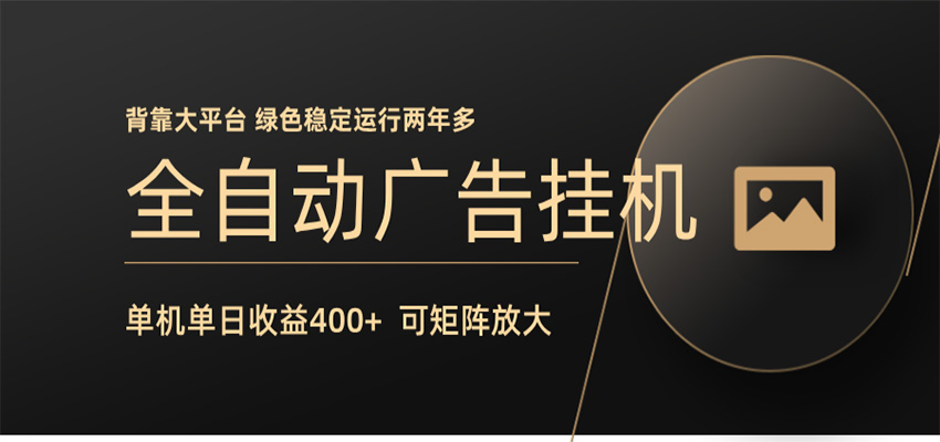 全自动广告联盟挂机 单机日收益400+ 无需人工看守 可矩阵放大 稳定输出两年多-52项目站