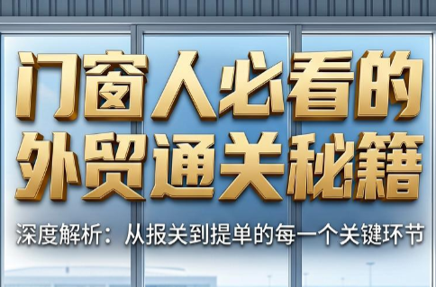 曾老师·门窗人必看的外贸通关秘籍-52项目站