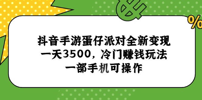 抖音手游蛋仔派对全新变现,一天3500,冷门赚钱玩法,一部手机可操作-52项目站