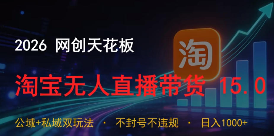 2026网创天花板，淘宝无人直播带货15.0，公域+私域双玩法，日入1k+，不违规不封号【揭秘】-52项目站