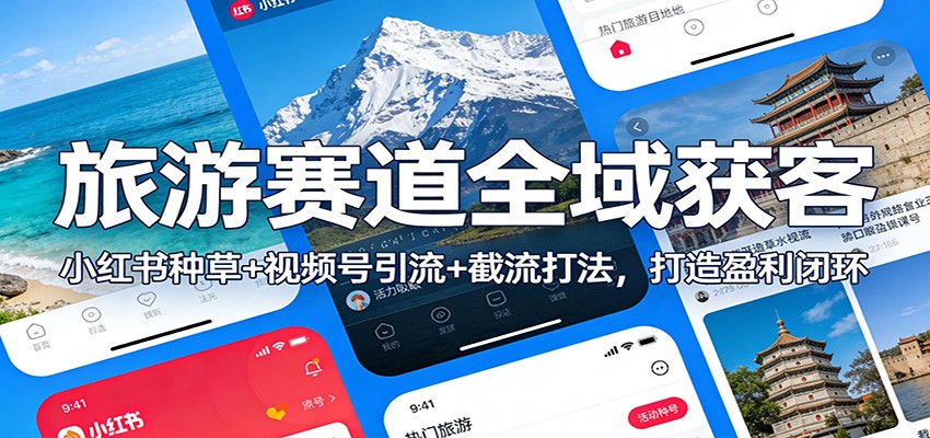 旅游赛道全域获客：小红书种草+视频号引流+截流打法，打造盈利闭环-52项目站