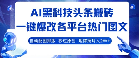 AI黑科技头条搬砖，一键爆改各平台热门图文 自动配图排版，秒过原创，矩阵搞月入2W+【揭秘】-52项目站
