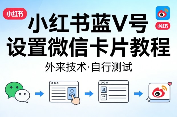 小红书蓝V号设置微信卡片教程，外来技术，自行测试-52项目站