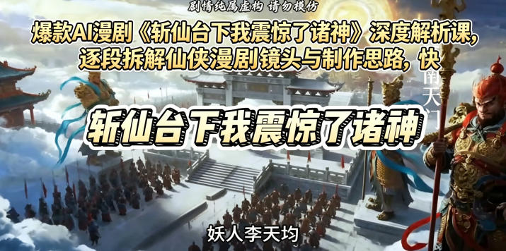 爆款AI漫剧《斩仙台下我震惊了诸神》深度解析课,逐段拆解仙侠漫剧镜头与制作思路,快速复刻爆款创作模式-52项目站