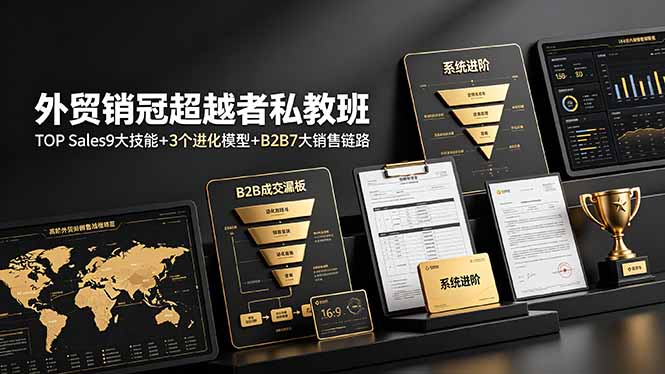 外贸销冠超越者私教班：TOP Sales9大技能+3个进化模型+B2B7大销售链路，系统进阶-52项目站