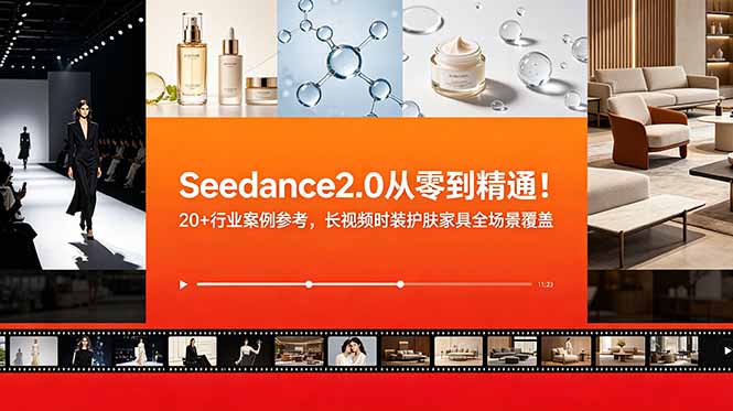 Seedance2.0从零到精通!20+行业案例参考,长视频时装护肤家具全场景覆盖-52项目站