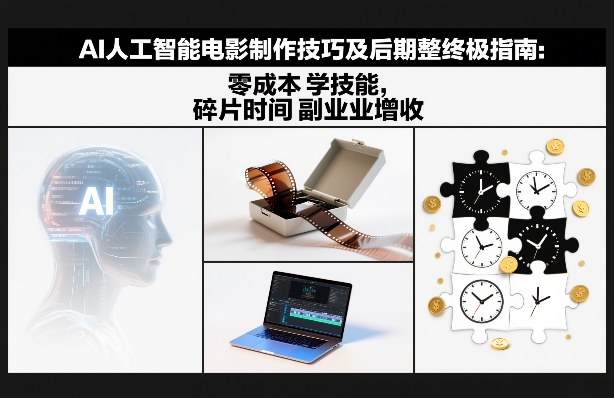 AI人工智能电影制作技巧及后期完整终极指南：零成本学技能，碎片时间副业增收-52项目站