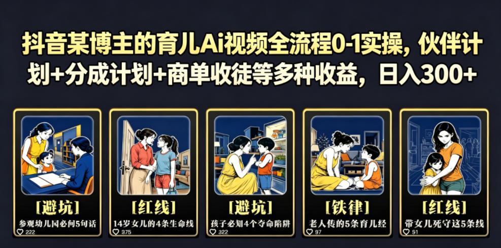 抖音某博主的育儿Ai视频全流程0-1实操,伙伴计划+分成计划+商单收徒等多种收益,日入300+-52项目站
