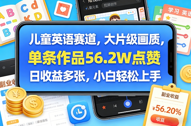 儿童英语赛道,大片级画质,单条作品56.2W点赞,日收益多张,小白轻松上手-52项目站