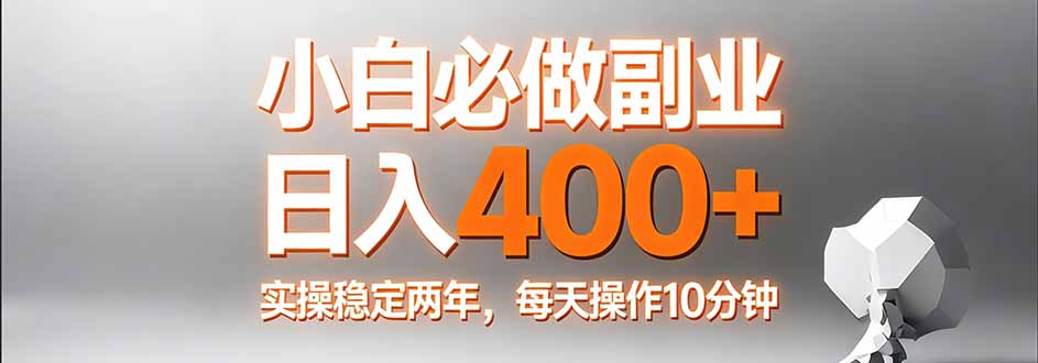 小白必做副业日入400+，真实实操稳定两年，每天操作10分钟-52项目站