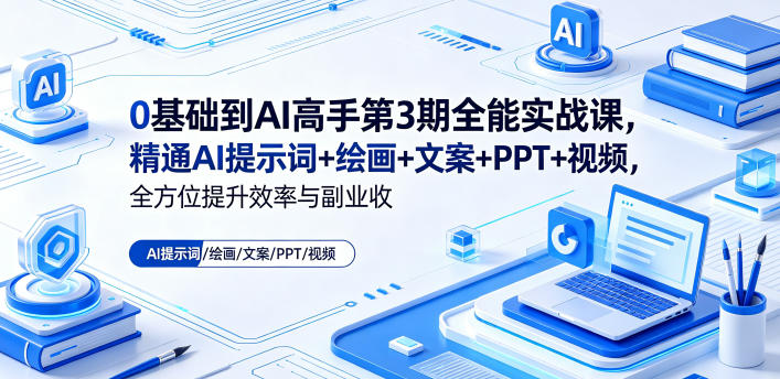 0基础到AI高手第3期全能实战课，精通AI提示词+绘画+文案+PPT+视频，全方位提升效率与副业收益-52项目站