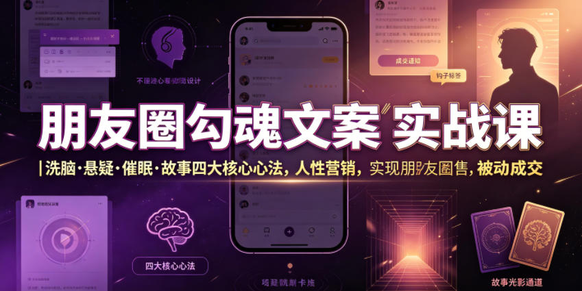 朋友圈勾魂文案实战课｜洗脑·悬疑·催眠·故事四大核心心法，吃透人性营销，实现朋友圈不销而售被动成交-52项目站
