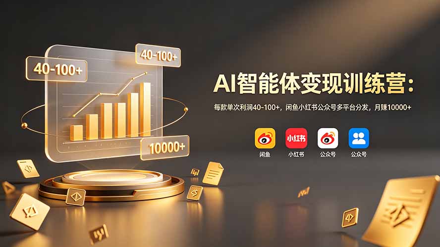 AI智能体变现训练营：每款单次利润40-100+，闲鱼小红书公众号多平台分发，月赚10000+-52项目站