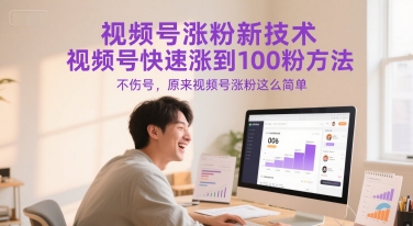 视频号涨粉新技术,视频号快速涨到100粉方法,不伤号,原来视频号涨粉这么简单-52项目站