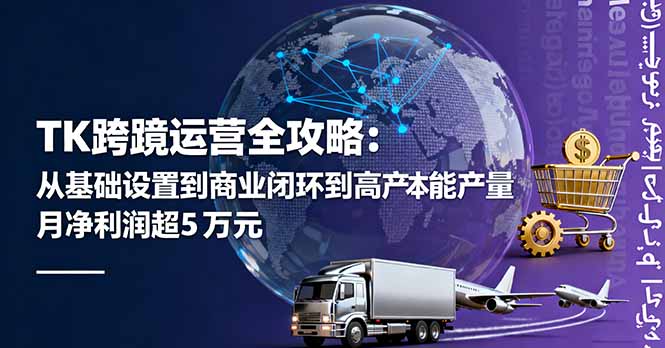 TK跨境运营全攻略:从基础设置到商业闭环到低成本量产,月净利润超5万美元-52项目站