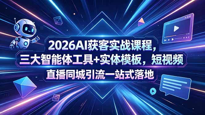 2026AI获客实战课程,三大智能体工具+实体模板,短视频直播同城引流一站式落地-52项目站