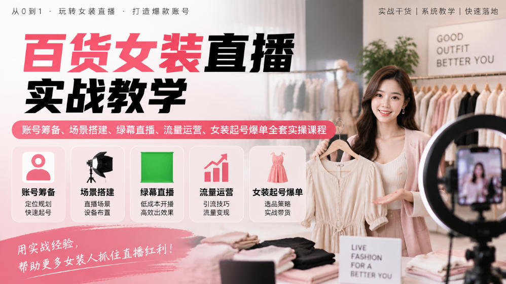 百货女装直播实战教学|账号筹备、场景搭建、绿幕直播、流量运营、女装起号爆单全套实操课程-52项目站
