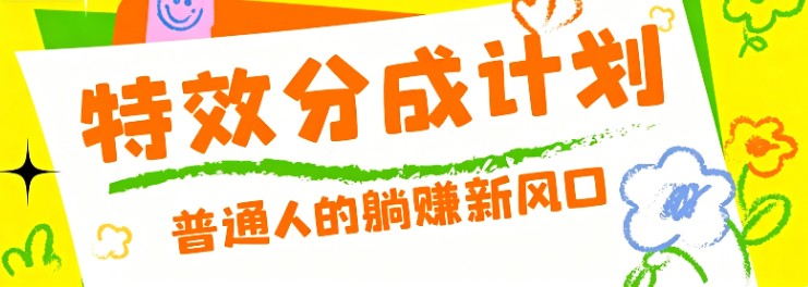 零粉丝也能操作的项目!视频号特效分成计划,普通人的躺赚新风口-52项目站