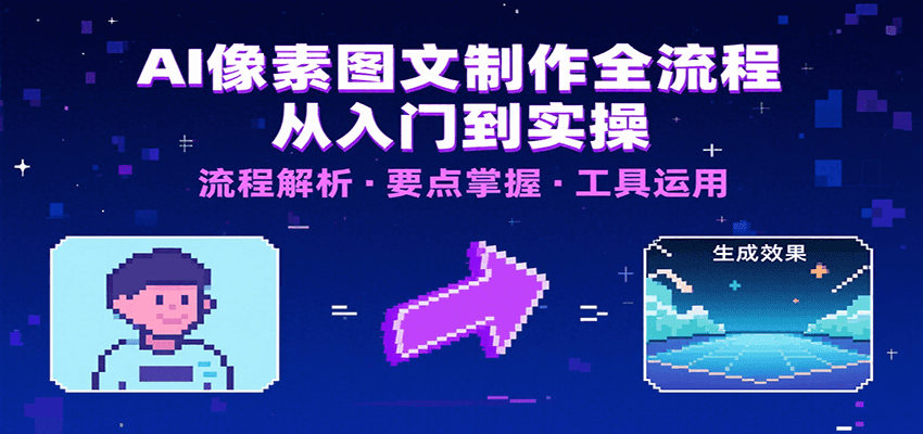 AI像素图文制作全流程：内容要点、文案选择及所用工具，助你快速入局-52项目站