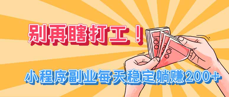 别再瞎打工！小程序副业每天稳定躺赚200+-52项目站