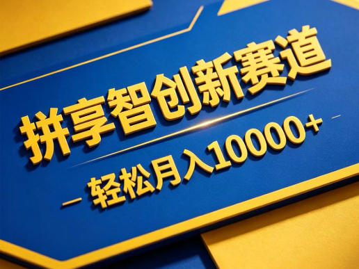 拼享智创新赛道，轻松月入1W+，门槛极低、收益稳定、可长期放大的轻资产项目【揭秘】-52项目站