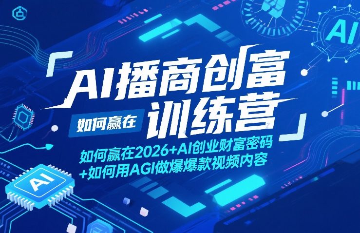 AI播商创富训练营，如何赢在2026+AI创业财富密码+如何用AGI做爆款视频内容-52项目站