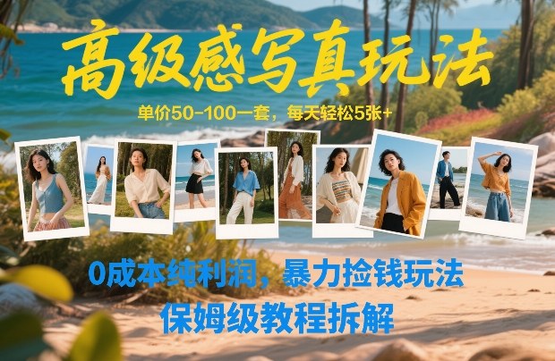 高级感写真玩法，单价50-100一套，每天轻松5张+，0成本纯利润，暴力捡钱玩法，保姆级教程拆解-52项目站