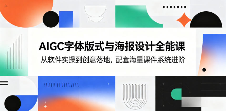 AIGC字体版式与海报设计全能课，从软件实操到创意落地，配套海量课件系统进阶-52项目站