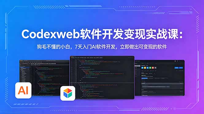 CodexWeb软件开发变现实战课：狗毛不懂的小白，7天入门AI软件开发，立即做出可变现的软件-52项目站