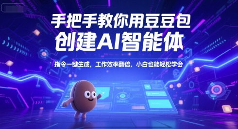 手把手教你用豆包创建AI智能体,指令一键生成,工作效率翻倍,小白也能轻松学会-52项目站