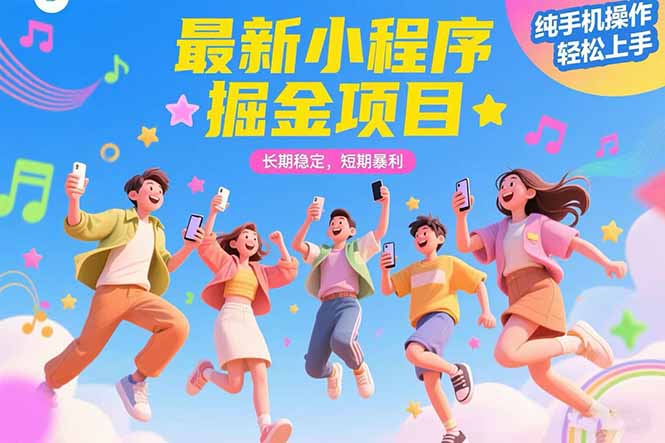 最新小程序掘金项目 长期稳定 短期暴利 纯手机操作  轻松上手！！！-52项目站